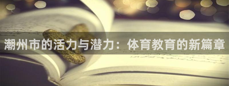 ug环球官网注册：潮州市的活力与潜力：体育教育的新篇章