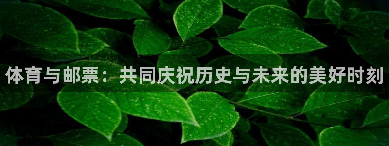 菲律宾ug环球官网：体育与邮票：共同庆祝历史与未来的美好时刻