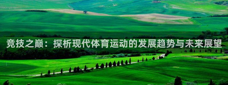 ug环球官网：竞技之巅：探析现代体育运动的发展趋势与未来展望