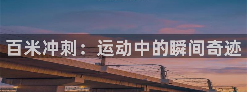 ug环球官网登录入口：百米冲刺：运动中的瞬间奇迹